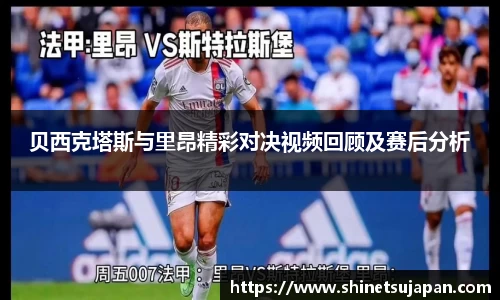 贝西克塔斯与里昂精彩对决视频回顾及赛后分析