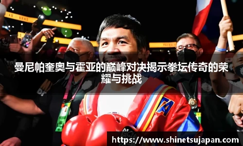 曼尼帕奎奥与霍亚的巅峰对决揭示拳坛传奇的荣耀与挑战